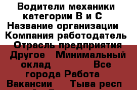 Водители механики категории В и С › Название организации ­ Компания-работодатель › Отрасль предприятия ­ Другое › Минимальный оклад ­ 25 000 - Все города Работа » Вакансии   . Тыва респ.,Ак-Довурак г.